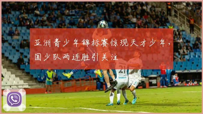 亚洲青少年锦标赛惊现天才少年，国少队两连胜引关注