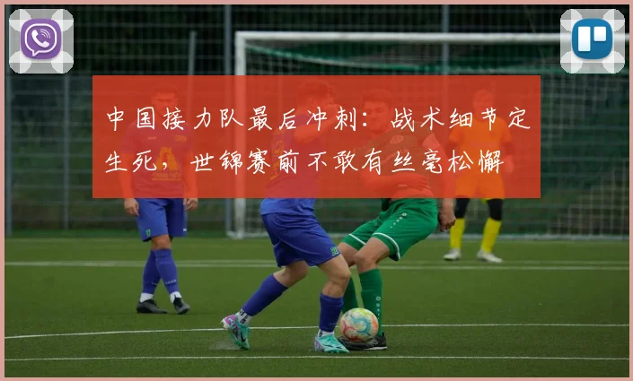 中国接力队最后冲刺：战术细节定生死，世锦赛前不敢有丝毫松懈